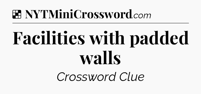 Solution: Facilities with padded walls - NYT Crossword