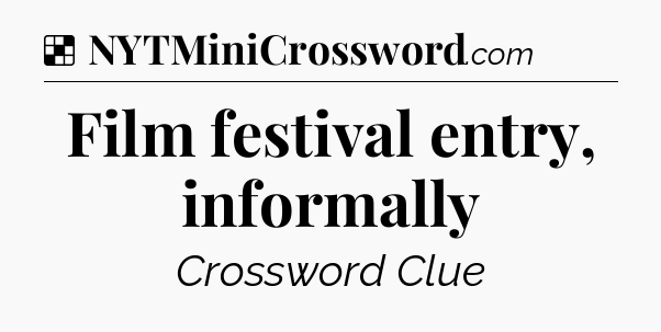 Solution: Film festival entry, informally - NYT Crossword