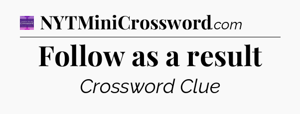 Follow as a result - Thomas Joseph Crossword