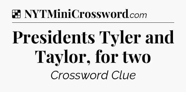 Solution: Presidents Tyler and Taylor, for two - NYT Crossword