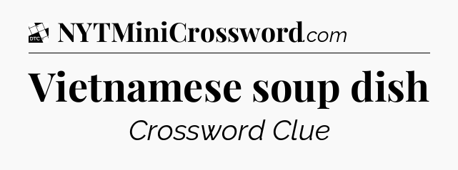 Vietnamese soup dish - Daily Themed Classic Crossword