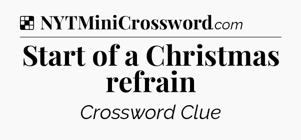 Solution: Start of a Christmas refrain - NYT Crossword