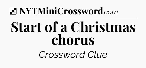 Solution: Start of a Christmas chorus - NYT Crossword