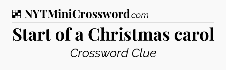 Solution: Start of a Christmas carol - NYT Crossword