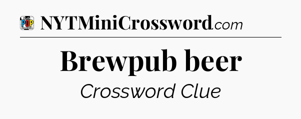Brewpub beer Crossword Clue