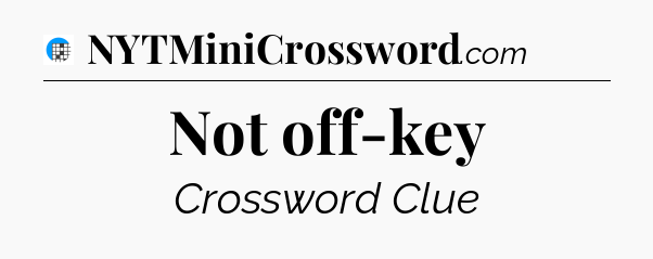 Not off-key Crossword Clue