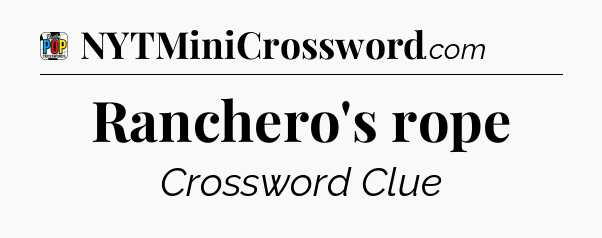 Ranchero's rope Crossword Clue