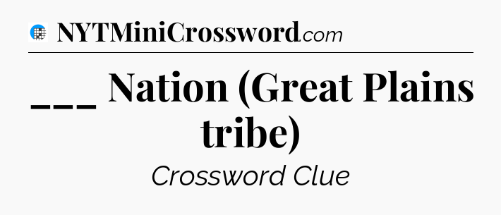 ___ Nation (Great Plains tribe) Crossword Clue