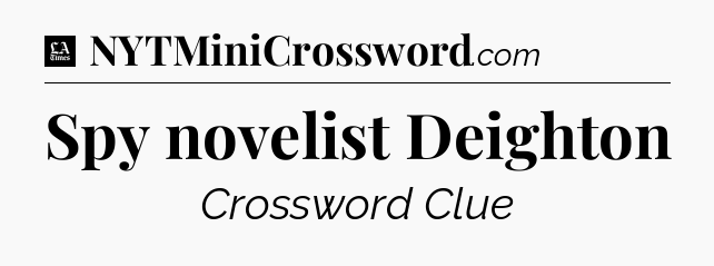 Spy novelist Deighton - LA Times Crossword