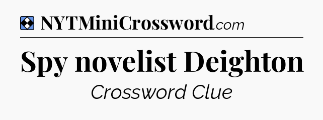 Solution: Spy novelist Deighton - NYT Mini Crossword