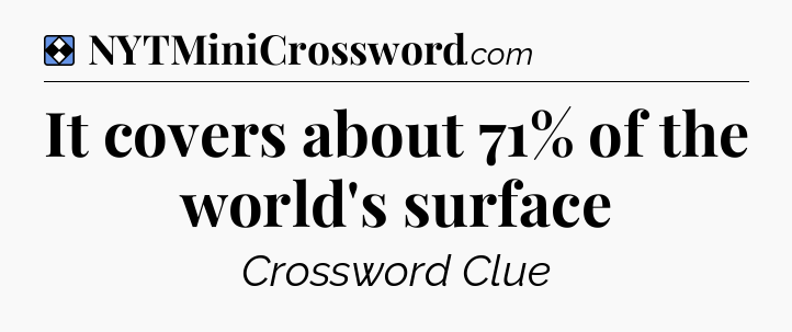 Solution: It covers about 71% of the world's surface - NYT Mini Crossword