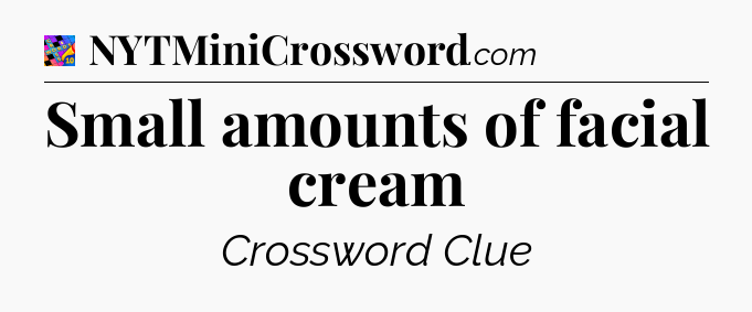 Small amounts of facial cream Crossword Clue