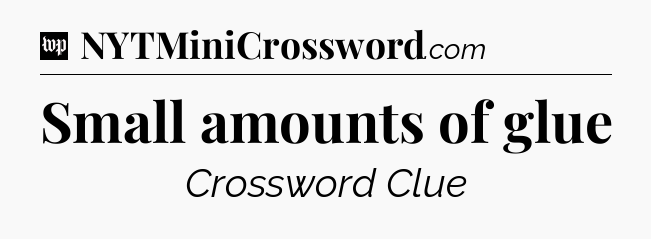 Small amounts of glue Crossword Clue
