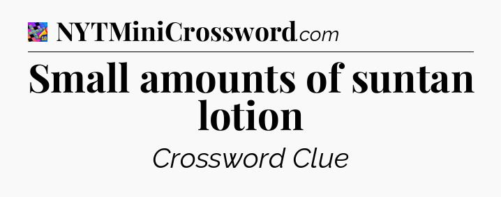 Small amounts of suntan lotion Crossword Clue