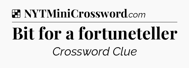 Solution: Bit for a fortuneteller - NYT Crossword