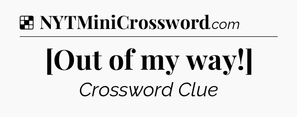 Solution: [Out of my way!] - NYT Crossword