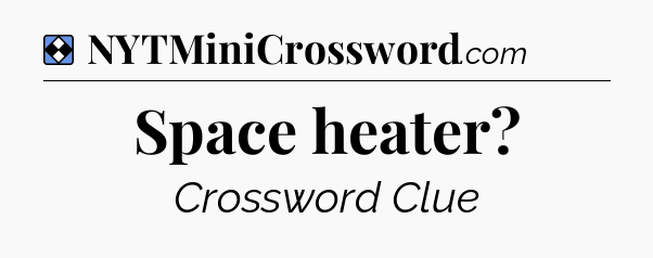 Solution: Space heater - NYT Mini Crossword