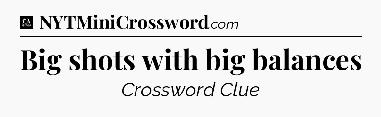 Big shots with big balances - LA Times Crossword