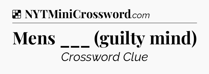 Solution: Mens ___ (guilty mind) - NYT Crossword