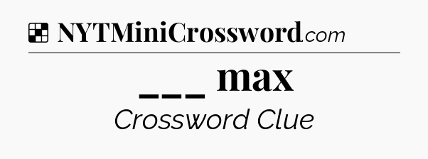 Solution: ___ max - NYT Crossword