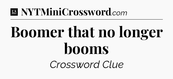 Boomer that no longer booms - LA Times Crossword