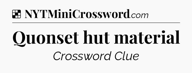 Solution: Quonset hut material - NYT Crossword