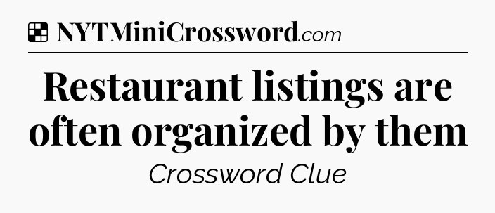 Solution: Restaurant listings are often organized by them - NYT Crossword