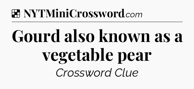 Solution: Gourd also known as a vegetable pear - NYT Crossword