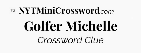 Golfer Michelle - WSJ Crossword