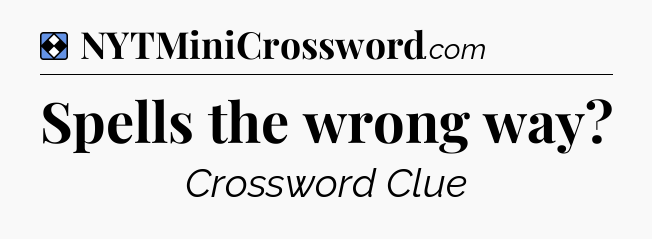 Solution: Spells the wrong way - NYT Mini Crossword