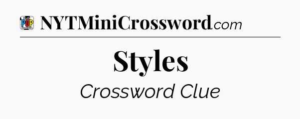 Styles Crossword Clue