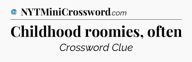 Childhood roomies, often Crossword Clue