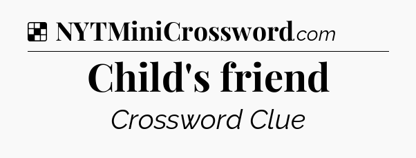 Solution: Child's friend - NYT Crossword