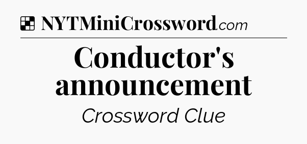 Solution: Conductor's announcement - NYT Crossword