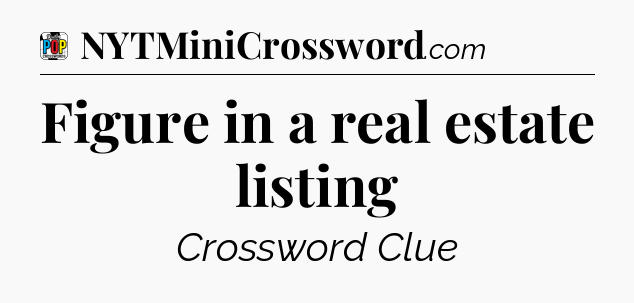Figure in a real estate listing Crossword Clue