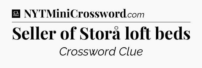 Seller of Storå loft beds - LA Times Crossword