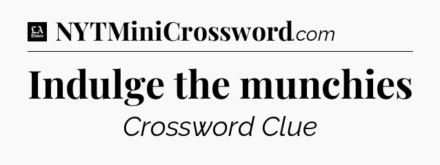 Indulge the munchies - LA Times Crossword
