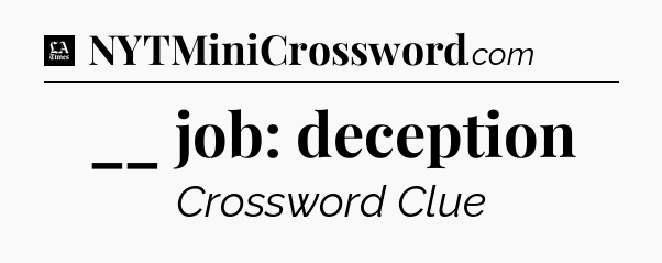 __ job: deception - LA Times Crossword