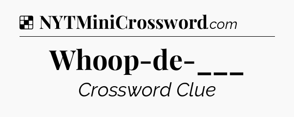 Solution: Whoop-de-___ - NYT Crossword
