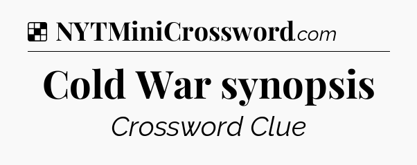 Solution: Cold War synopsis - NYT Crossword