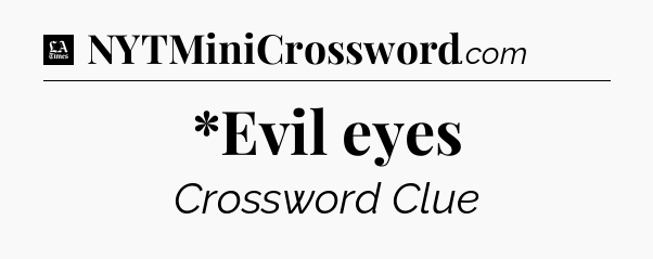 *Evil eyes - LA Times Crossword