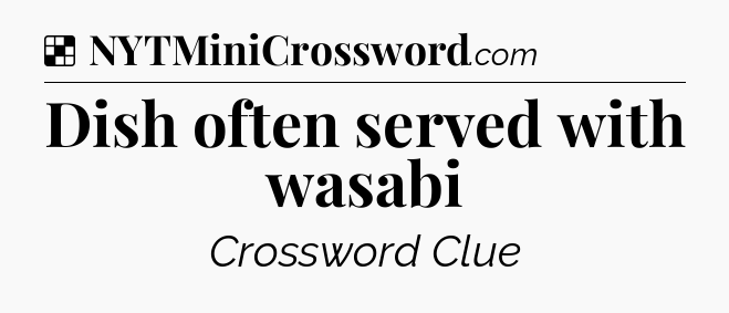 Solution: Dish often served with wasabi - NYT Crossword