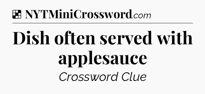 Solution: Dish often served with applesauce - NYT Crossword