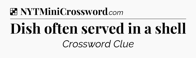 Solution: Dish often served in a shell - NYT Crossword