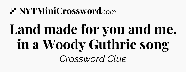 Solution: Land made for you and me, in a Woody Guthrie song - NYT Crossword