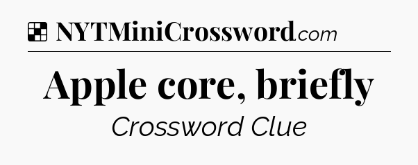 Solution: Apple core, briefly - NYT Crossword