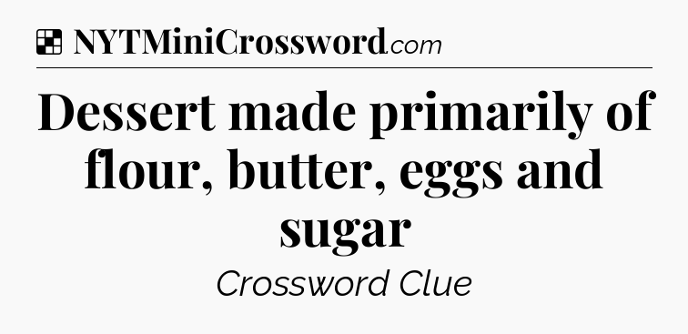Solution: Dessert made primarily of flour, butter, eggs and sugar - NYT Crossword