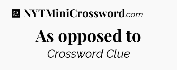 As opposed to - LA Times Crossword