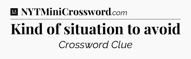 Kind of situation to avoid - LA Times Crossword