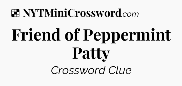 Solution: Friend of Peppermint Patty - NYT Crossword